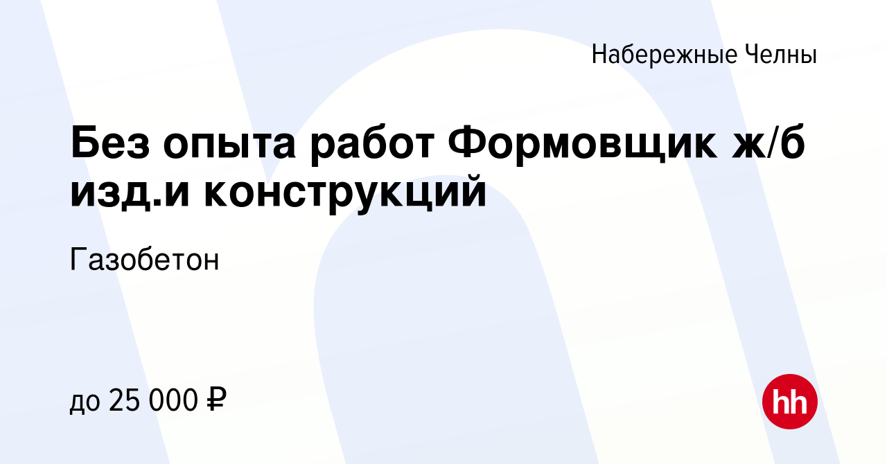 Вакансия Без опыта работ Формовщик ж/б изд.и конструкций в Набережных  Челнах, работа в компании Газобетон (вакансия в архиве c 30 июня 2017)