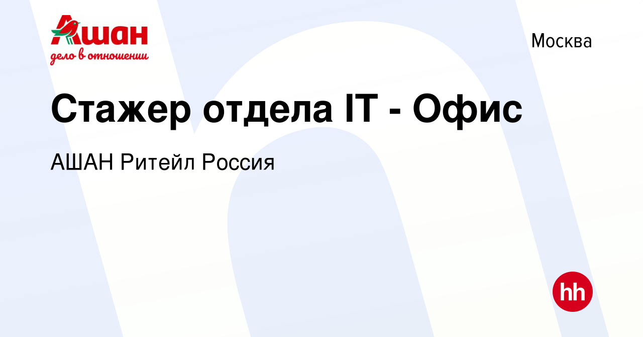 Вакансия Стажер отдела IT - Офис в Москве, работа в компании АШАН Ритейл  Россия (вакансия в архиве c 22 июня 2017)