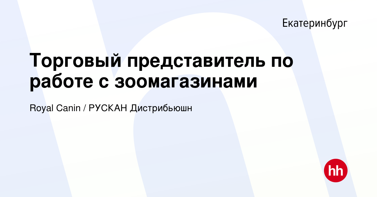 Вакансия Торговый представитель по работе с зоомагазинами в Екатеринбурге,  работа в компании Royal Canin / РУСКАН Дистрибьюшн (вакансия в архиве c 25  июня 2017)