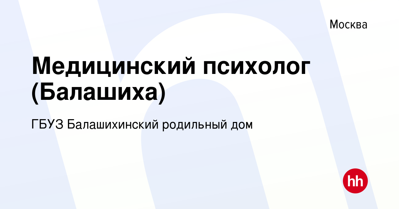 Вакансия Медицинский психолог (Балашиха) в Москве, работа в компании ГБУЗ  Балашихинский родильный дом (вакансия в архиве c 13 июня 2017)