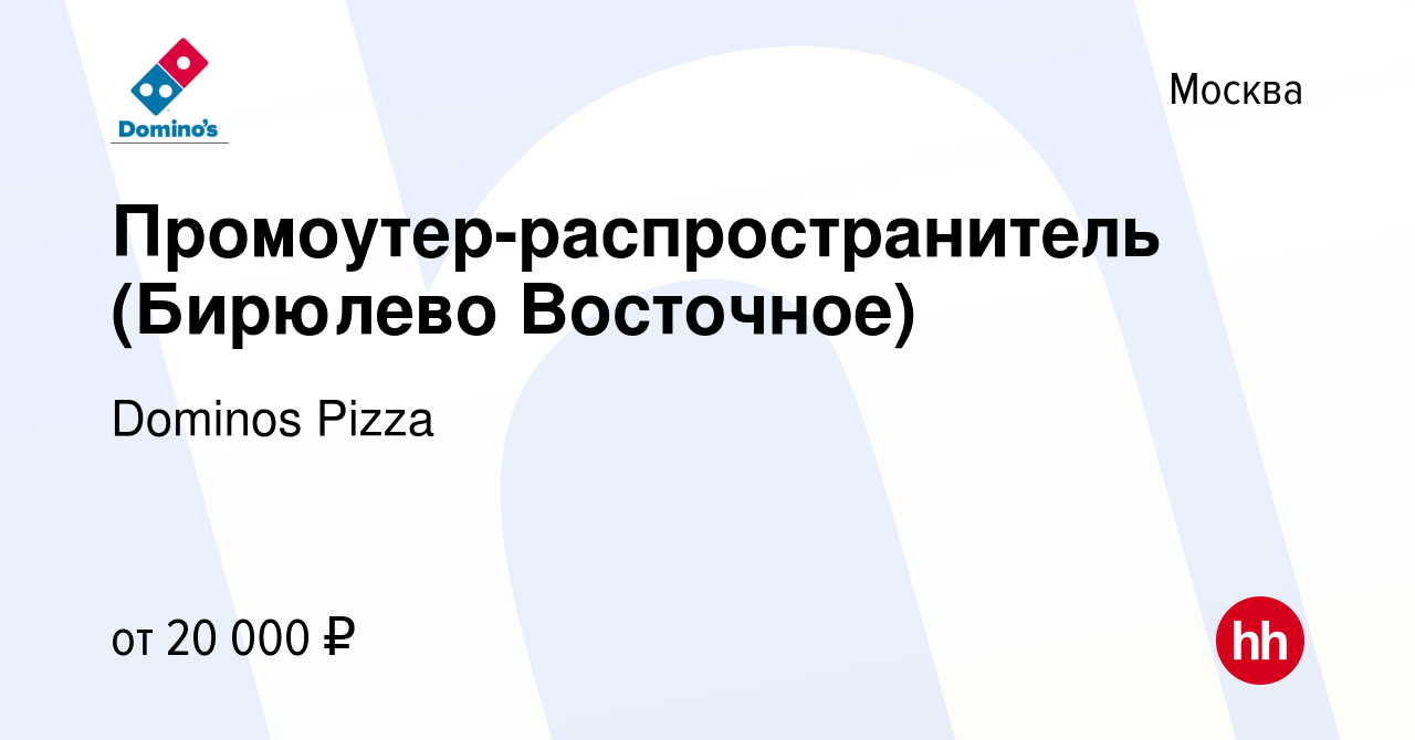 Вакансия Промоутер-распространитель (Бирюлево Восточное) в Москве, работа в  компании Dominos Pizza (вакансия в архиве c 2 июля 2017)