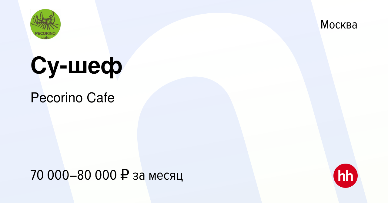 Вакансия Су-шеф в Москве, работа в компании Pecorino Cafe (вакансия в  архиве c 2 июля 2017)