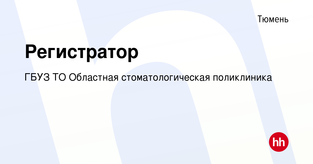 Вакансия Регистратор в Тюмени, работа в компании ГБУЗ ТО Областная  стоматологическая поликлиника (вакансия в архиве c 15 июня 2017)