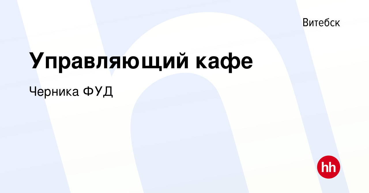 Вакансия Управляющий кафе в Витебске, работа в компании Черника ФУД  (вакансия в архиве c 26 июня 2017)