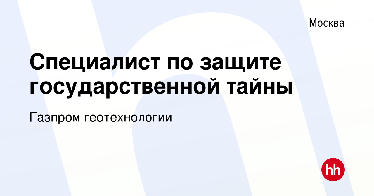 Вакансия Специалист по защите государственной тайны в Москве, работа в  компании Газпром геотехнологии (вакансия в архиве c 14 июля 2017)