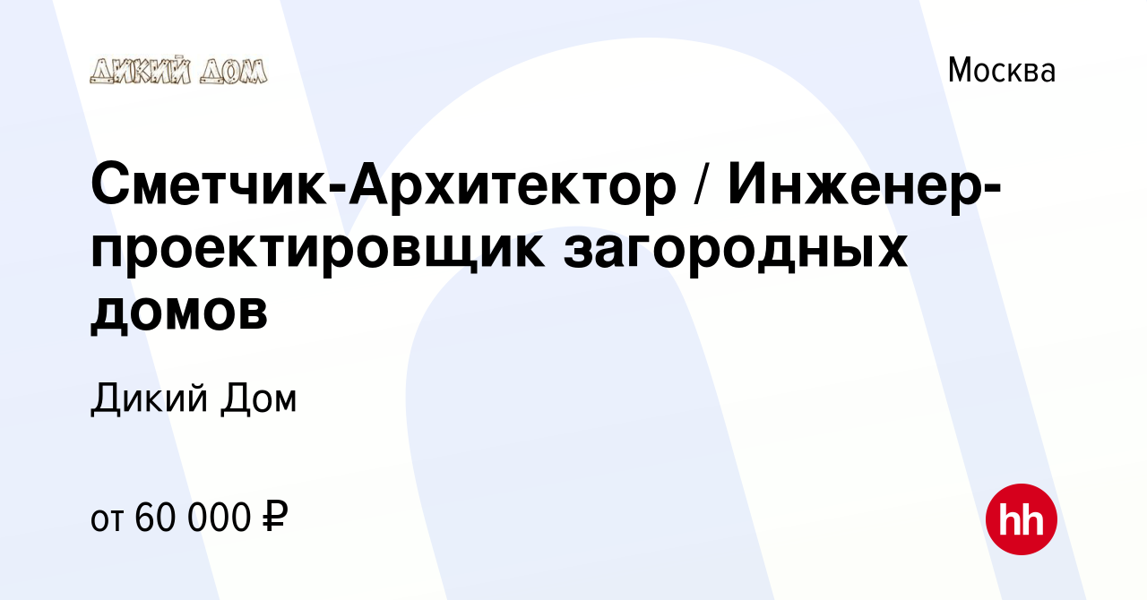 Вакансия Сметчик-Архитектор / Инженер-проектировщик загородных домов в  Москве, работа в компании Дикий Дом (вакансия в архиве c 20 июля 2017)