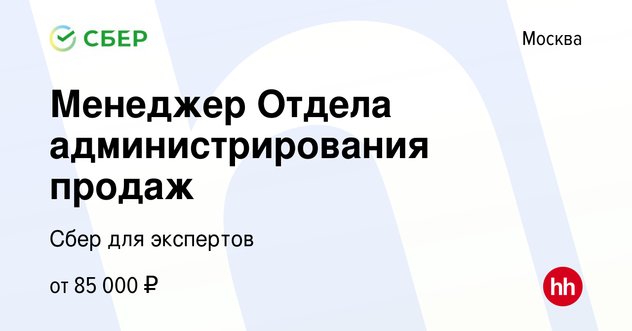 Вакансия Менеджер Отдела администрирования продаж в Москве, работа в  компании Сбер для экспертов (вакансия в архиве c 28 июля 2017)