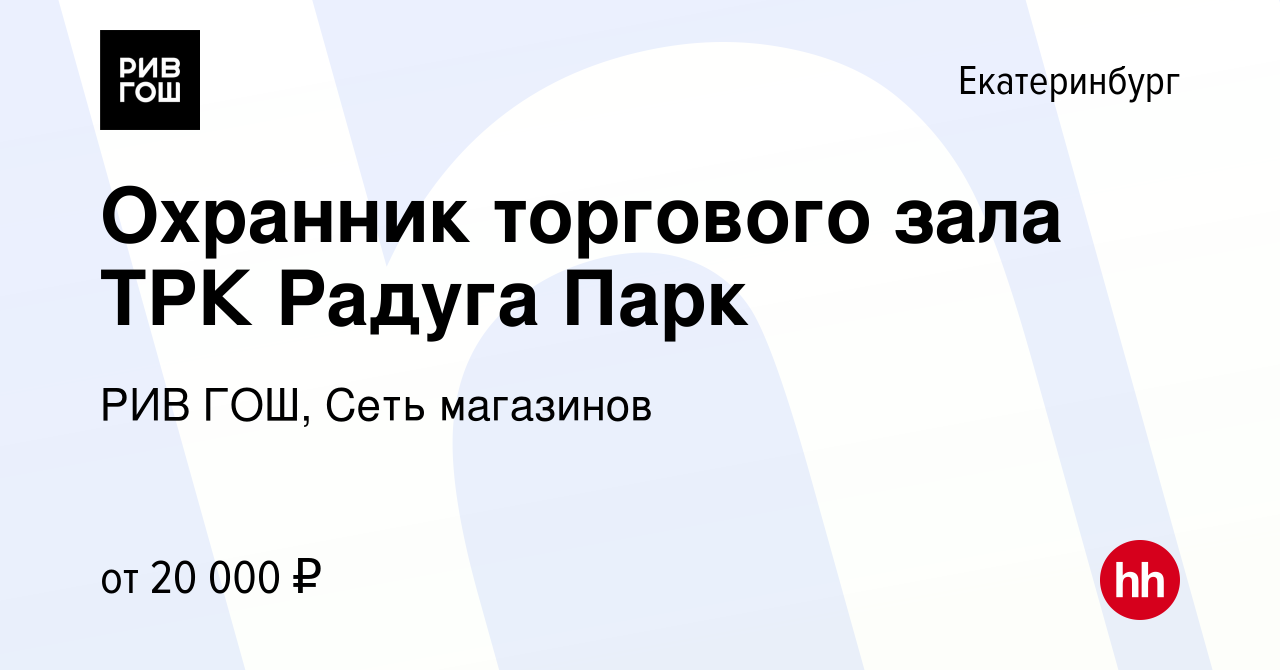 Вакансия Охранник торгового зала ТРК Радуга Парк в Екатеринбурге, работа в  компании РИВ ГОШ, Сеть магазинов (вакансия в архиве c 14 июля 2017)