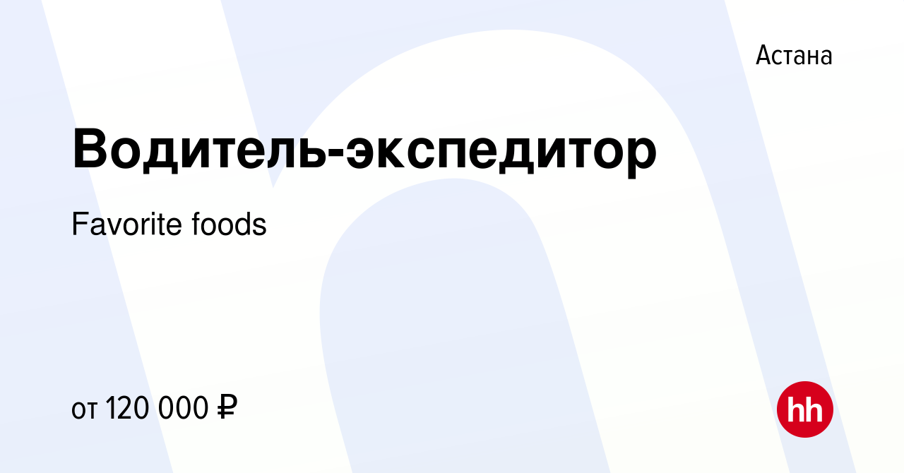 Вакансия Водитель-экспедитор в Астане, работа в компании Favorite foods  (вакансия в архиве c 3 августа 2017)