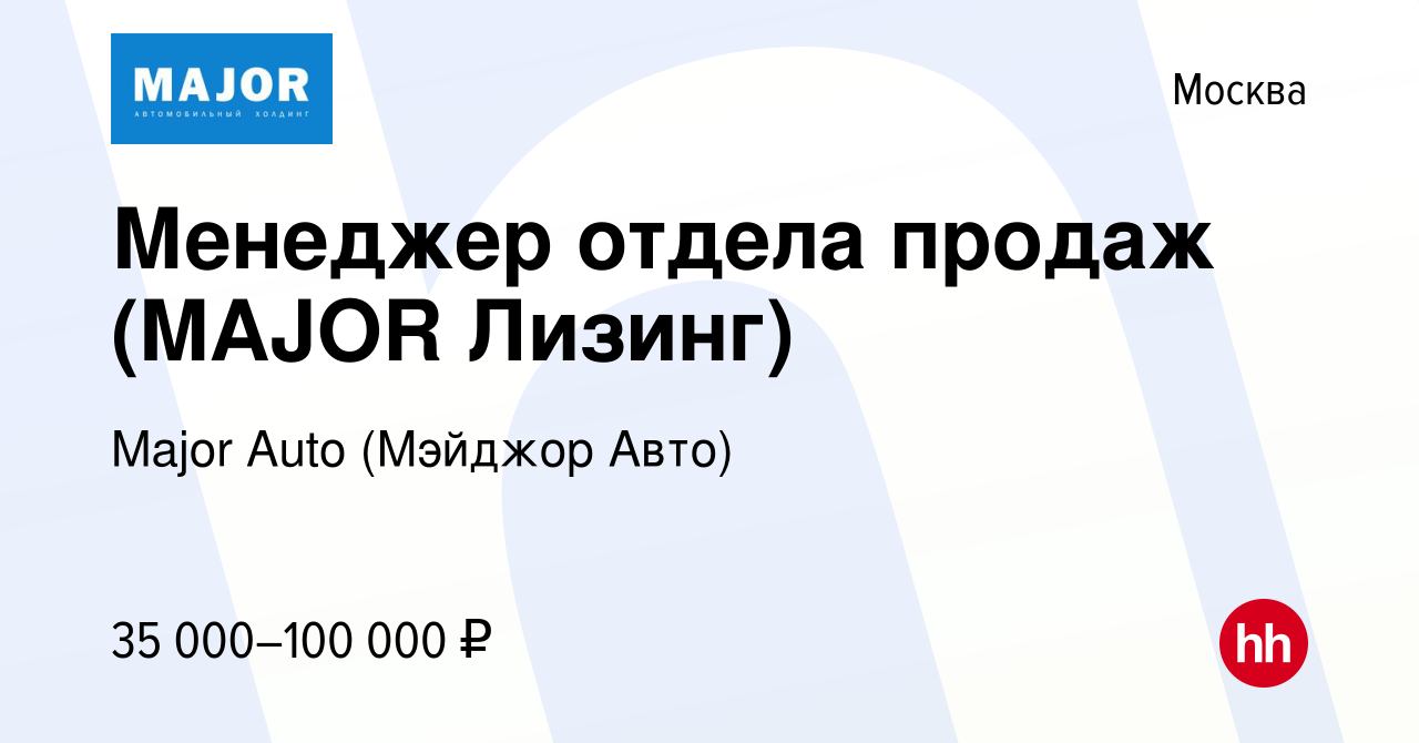 Вакансия Менеджер отдела продаж (MAJOR Лизинг) в Москве, работа в компании Major  Auto (Мэйджор Авто) (вакансия в архиве c 21 сентября 2017)