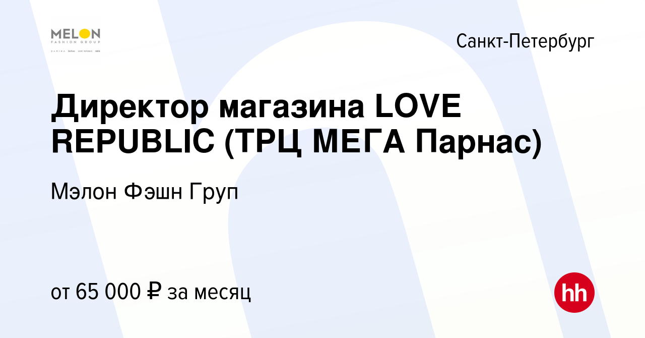 Вакансия Директор магазина LOVE REPUBLIC (ТРЦ МЕГА Парнас) в  Санкт-Петербурге, работа в компании Мэлон Фэшн Груп (вакансия в архиве c 17  октября 2017)