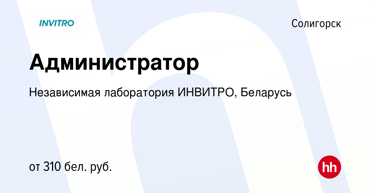 Вакансия Администратор в Солигорске, работа в компании Независимая  лаборатория ИНВИТРО, Беларусь (вакансия в архиве c 14 сентября 2017)