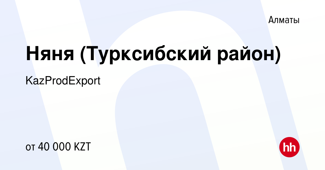 Вакансия Няня (Турксибский район) в Алматы, работа в компании KazProdExport  (вакансия в архиве c 24 августа 2017)