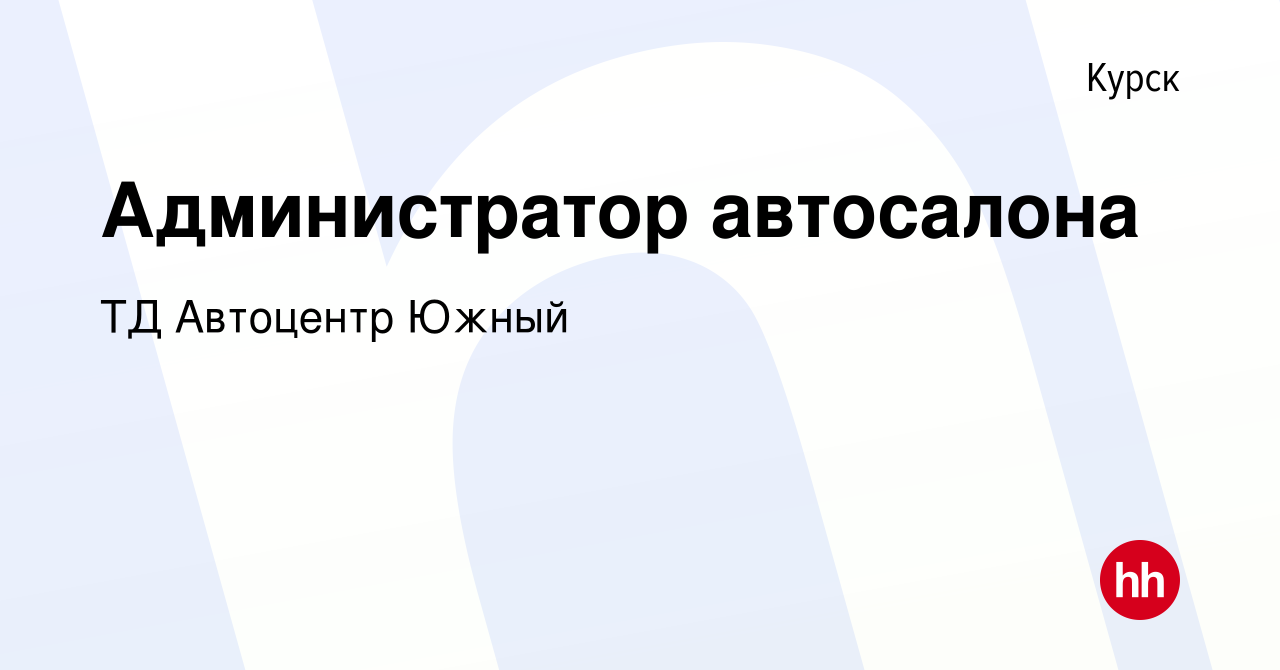 Вакансия Администратор автосалона в Курске, работа в компании ТД Автоцентр  Южный (вакансия в архиве c 31 августа 2017)