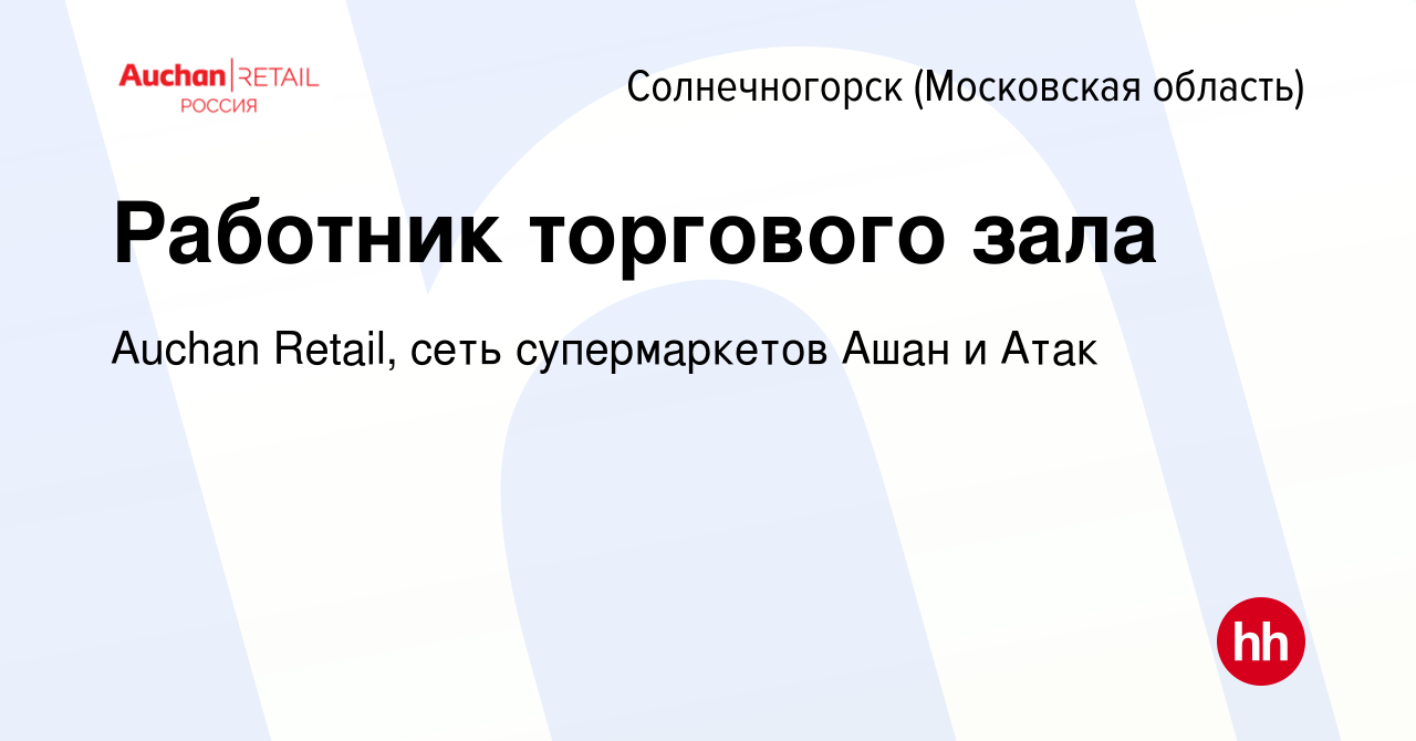 Вакансия Работник торгового зала в Солнечногорске, работа в компании Auchan  Retail, сеть супермаркетов Ашан и Атак (вакансия в архиве c 31 августа 2017)