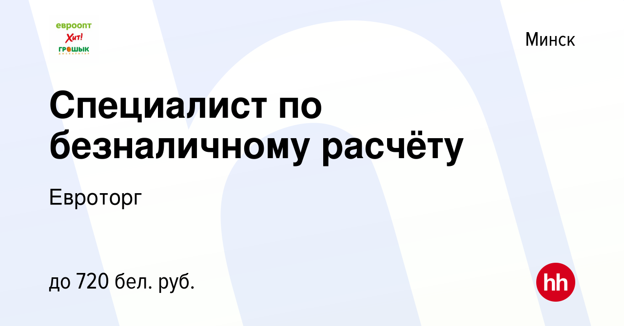 Вакансия Специалист по безналичному расчёту в Минске, работа в компании  Евроторг (вакансия в архиве c 21 января 2018)