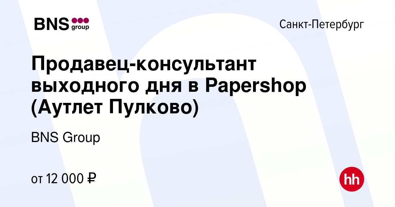 Вакансия Продавец-консультант выходного дня в Papershop (Аутлет Пулково) в  Санкт-Петербурге, работа в компании BNS Group (вакансия в архиве c 10  сентября 2017)