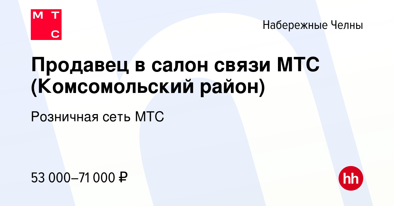 Вакансия Продавец в салон связи МТС (Комсомольский район) в Набережных  Челнах, работа в компании Розничная сеть МТС (вакансия в архиве c 28 июля  2019)