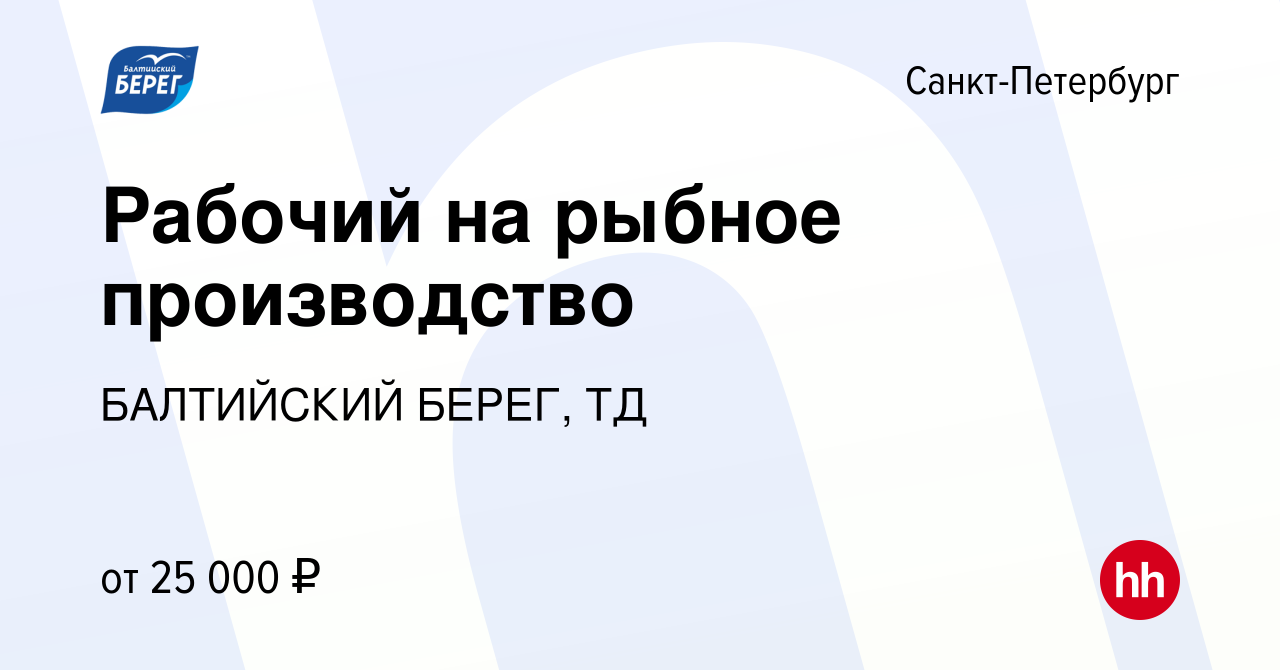 Вакансия Рабочий на рыбное производство в Санкт-Петербурге, работа в  компании БАЛТИЙСКИЙ БЕРЕГ, ТД (вакансия в архиве c 3 октября 2017)