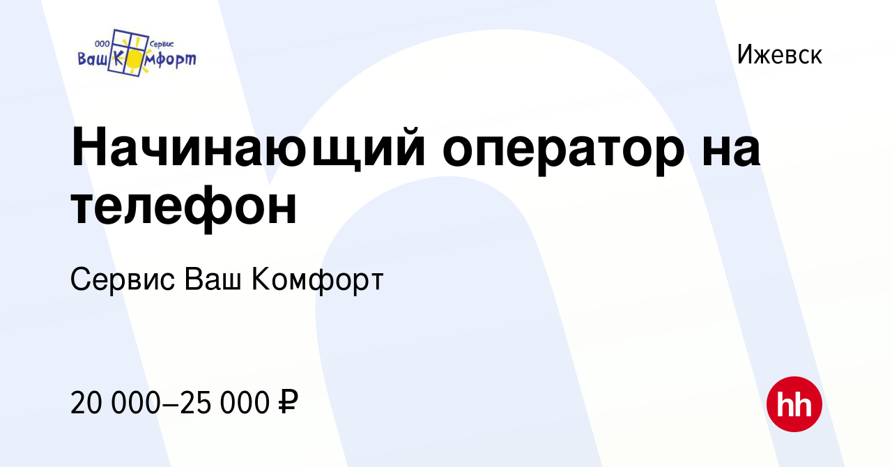 Вакансия Начинающий оператор на телефон в Ижевске, работа в компании Сервис  Ваш Комфорт (вакансия в архиве c 27 ноября 2017)