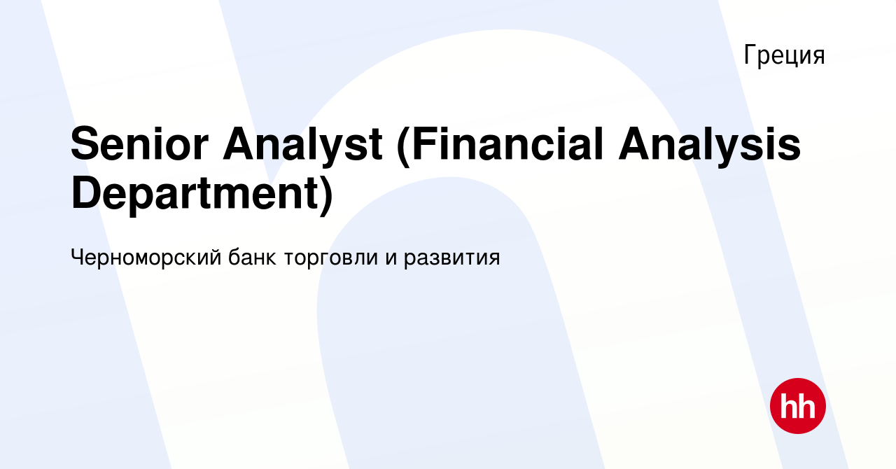 Вакансия Senior Analyst (Financial Analysis Department) в Греции, работа в  компании Черноморский банк торговли и развития (вакансия в архиве c 17  сентября 2017)