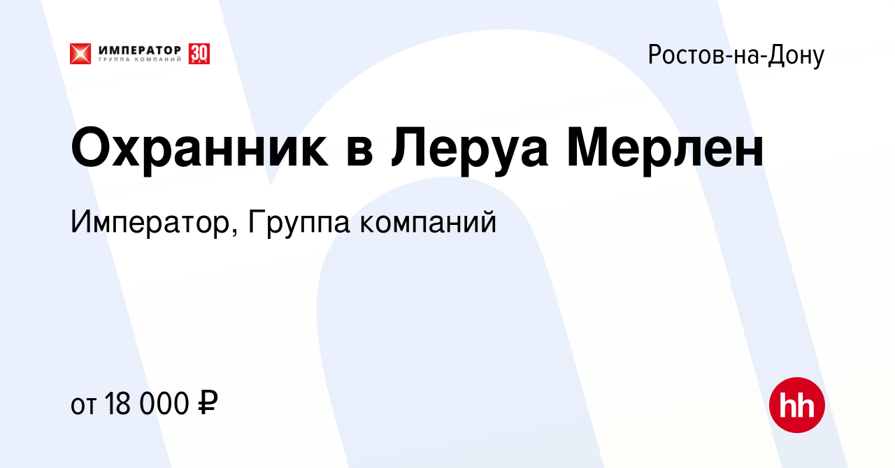 Вакансия Охранник в Леруа Мерлен в Ростове-на-Дону, работа в компании  Император, Группа компаний (вакансия в архиве c 7 декабря 2017)