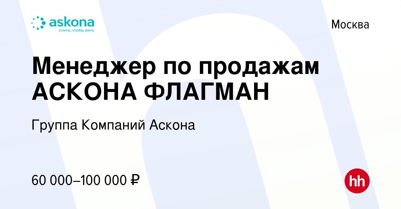 Вакансия Менеджер по продажам АСКОНА ФЛАГМАН в Москве, работа в компании  Группа Компаний Аскона (вакансия в архиве c 16 марта 2018)