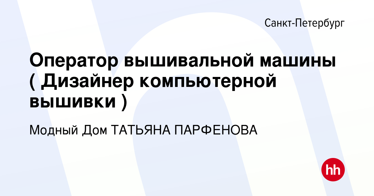 Вакансия Оператор вышивальной машины ( Дизайнер компьютерной вышивки ) в  Санкт-Петербурге, работа в компании Модный Дом ТАТЬЯНА ПАРФЕНОВА (вакансия  в архиве c 6 октября 2017)