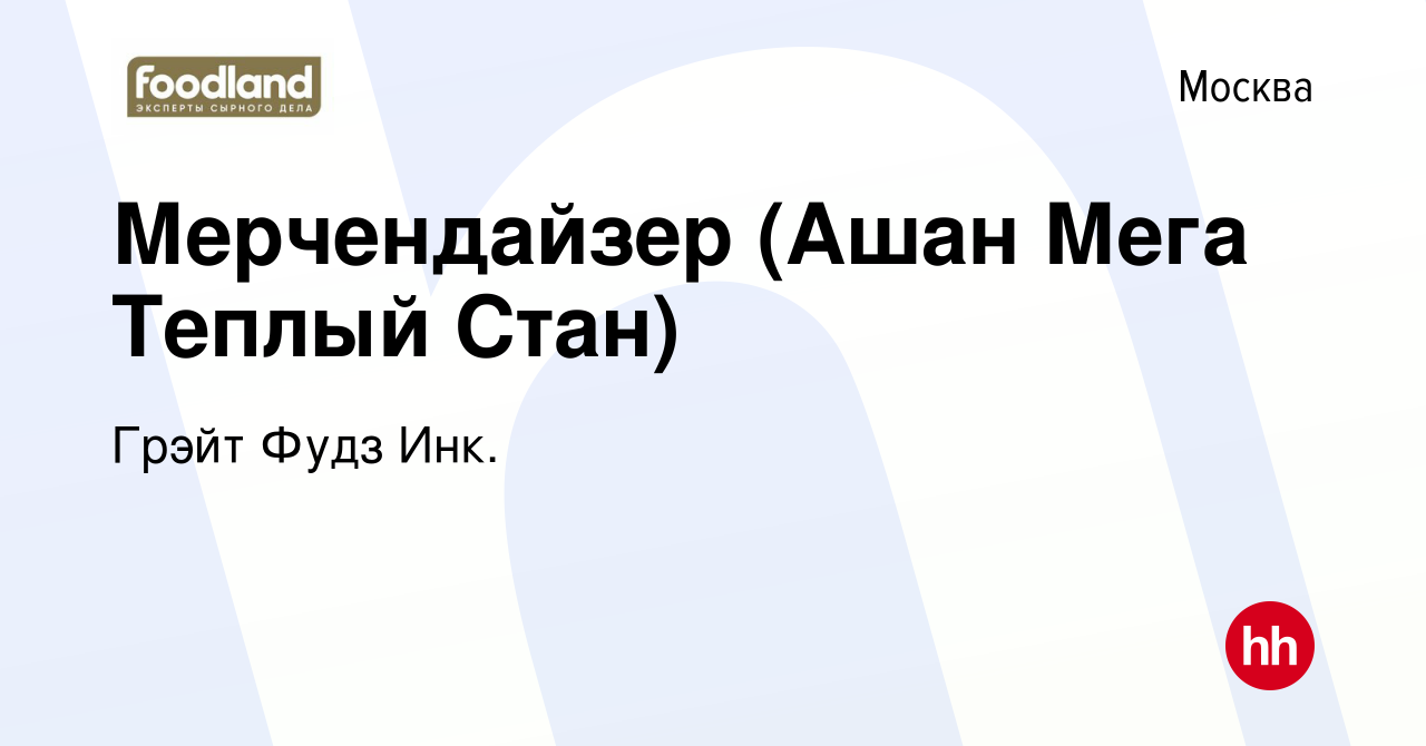 Вакансия Мерчендайзер (Ашан Мега Теплый Стан) в Москве, работа в компании  Грэйт Фудз Инк. (вакансия в архиве c 6 октября 2017)