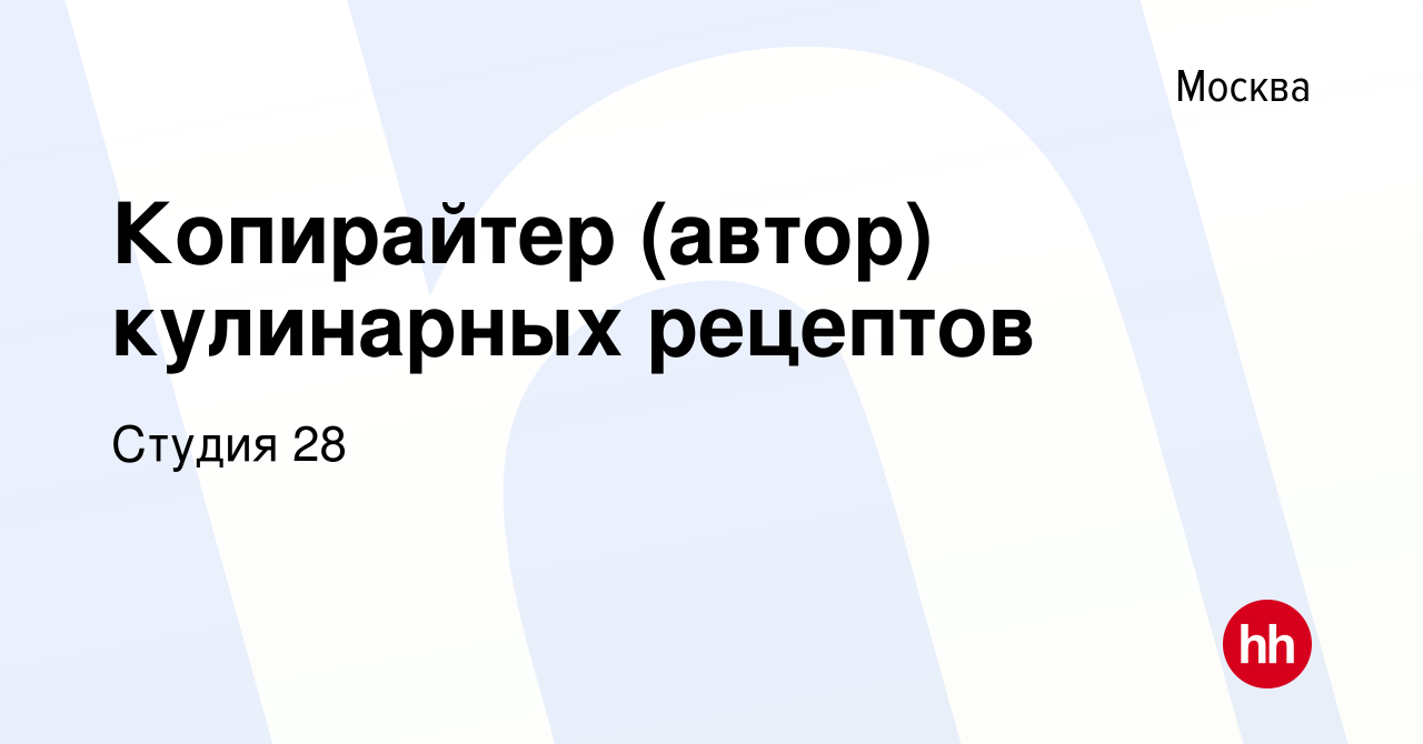 Вакансия Копирайтер (автор) кулинарных рецептов в Москве, работа в компании  Студия 28 (вакансия в архиве c 7 октября 2017)