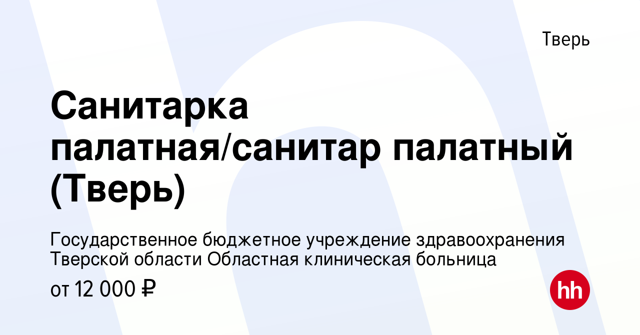 Вакансия Санитарка палатная/санитар палатный (Тверь) в Твери, работа в  компании Государственное бюджетное учреждение здравоохранения Тверской  области Областная клиническая больница (вакансия в архиве c 13 октября 2017)