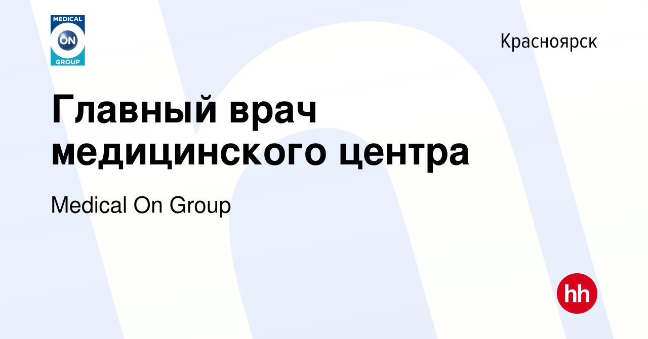 Вакансия Главный врач медицинского центра в Красноярске, работа в компании  Medical On Group (вакансия в архиве c 25 октября 2017)