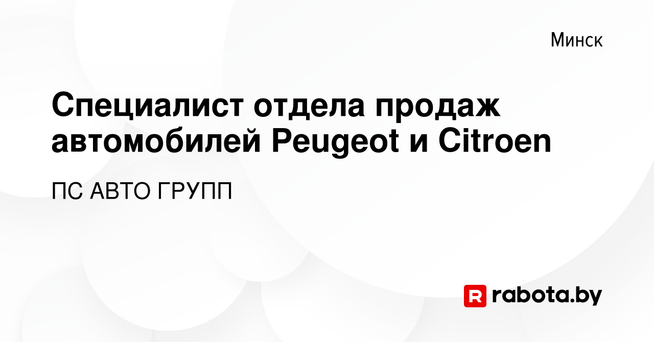 Вакансия Специалист отдела продаж автомобилей Peugeot и Citroen в Минске,  работа в компании ПС АВТО ГРУПП (вакансия в архиве c 1 ноября 2017)