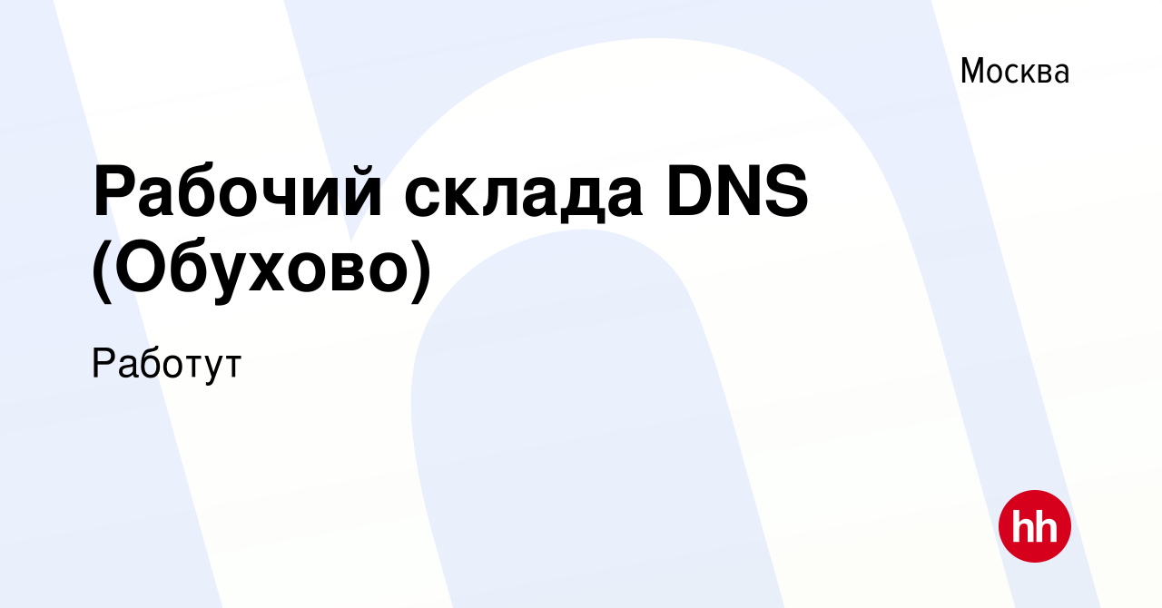 Вакансия Рабочий склада DNS (Обухово) в Москве, работа в компании Работут  (вакансия в архиве c 24 октября 2017)