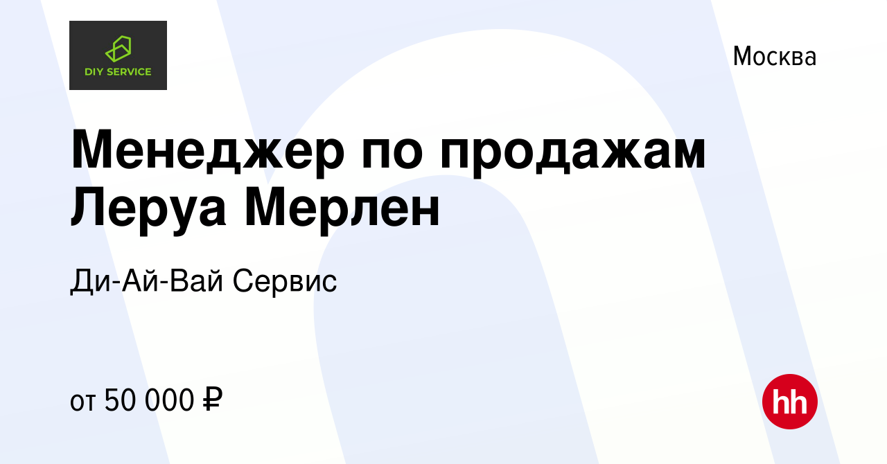 Вакансия Менеджер по продажам Леруа Мерлен в Москве, работа в компании  Ди-Ай-Вай Сервис (вакансия в архиве c 25 октября 2017)