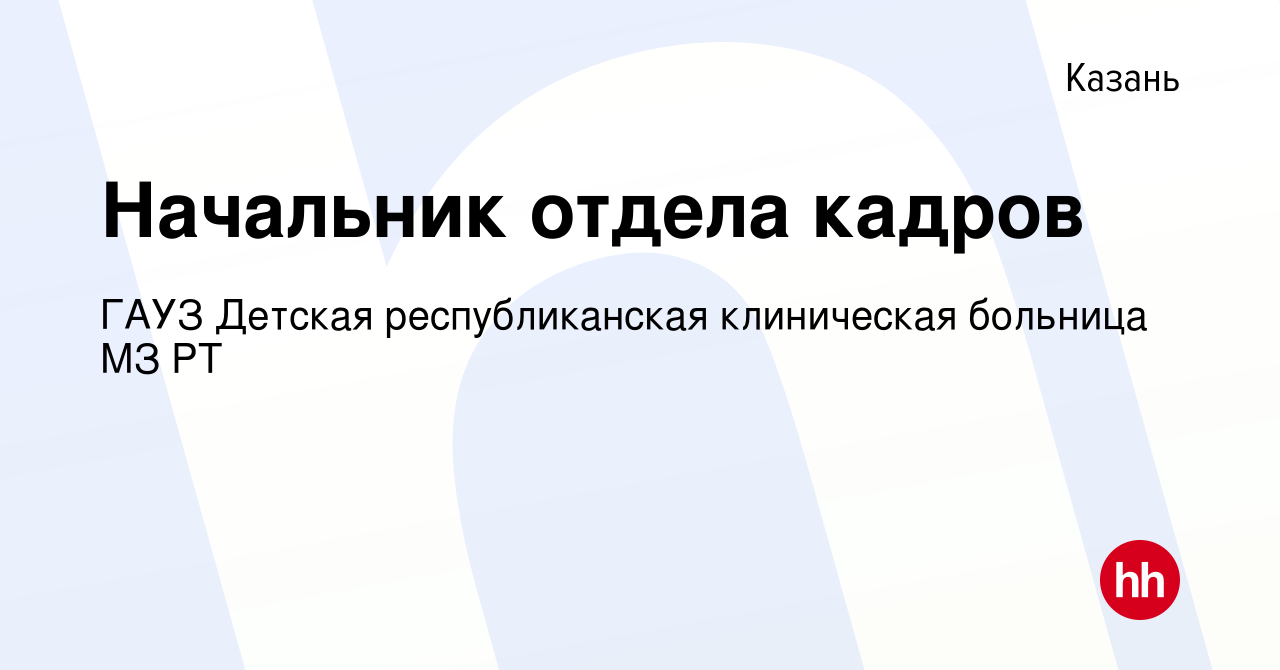 Вакансия Начальник отдела кадров в Казани, работа в компании ГАУЗ Детская  республиканская клиническая больница МЗ РТ (вакансия в архиве c 24 октября  2017)