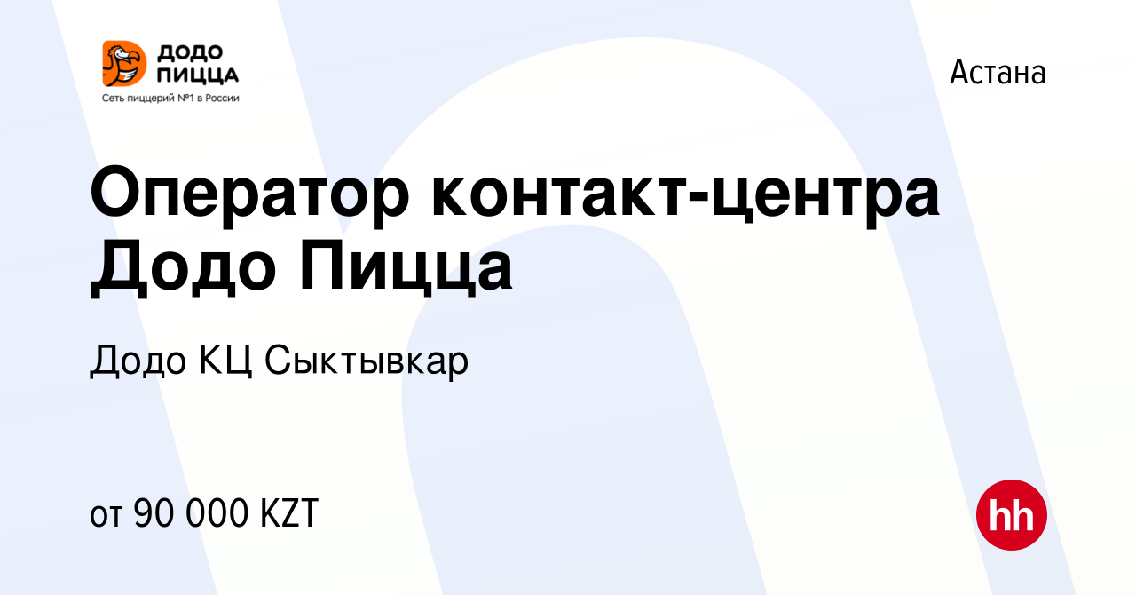 Вакансия Оператор контакт-центра Додо Пицца в Астане, работа в компании  Додо КЦ Сыктывкар (вакансия в архиве c 3 ноября 2017)