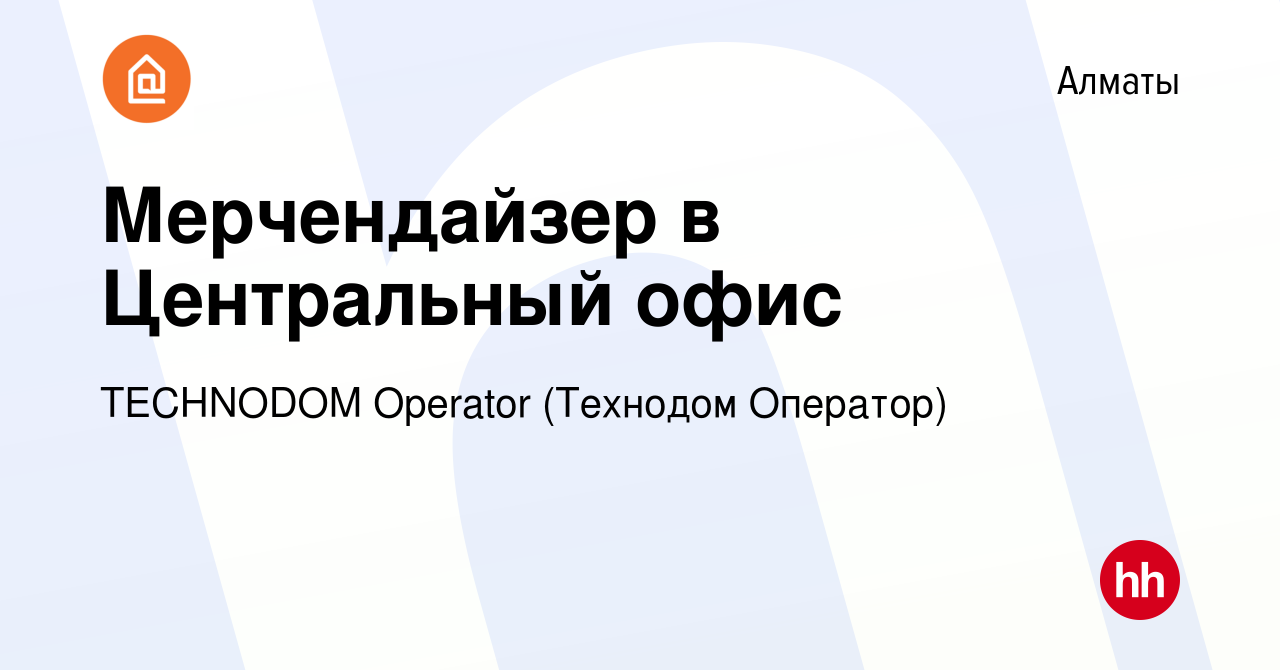 Вакансия Мерчендайзер в Центральный офис в Алматы, работа в компании  TECHNODOM Operator (Технодом Оператор) (вакансия в архиве c 6 декабря 2017)