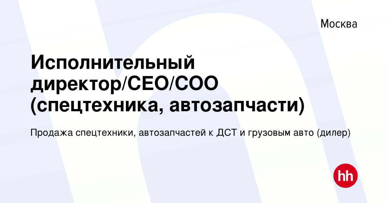 Вакансия Исполнительный директор/CEO/COO (спецтехника, автозапчасти) в  Москве, работа в компании Продажа спецтехники, автозапчастей к ДСТ и  грузовым авто (дилер) (вакансия в архиве c 14 декабря 2017)