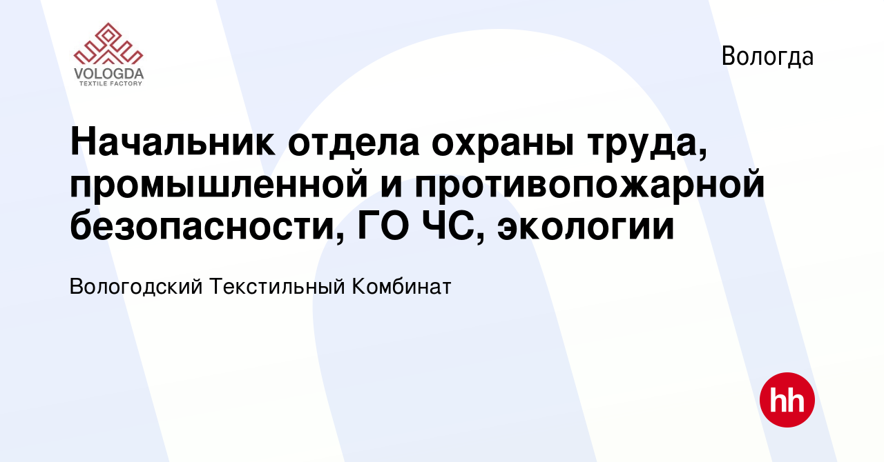 Вакансия Начальник отдела охраны труда, промышленной и противопожарной  безопасности, ГО ЧС, экологии в Вологде, работа в компании Вологодский  Текстильный Комбинат (вакансия в архиве c 14 декабря 2017)