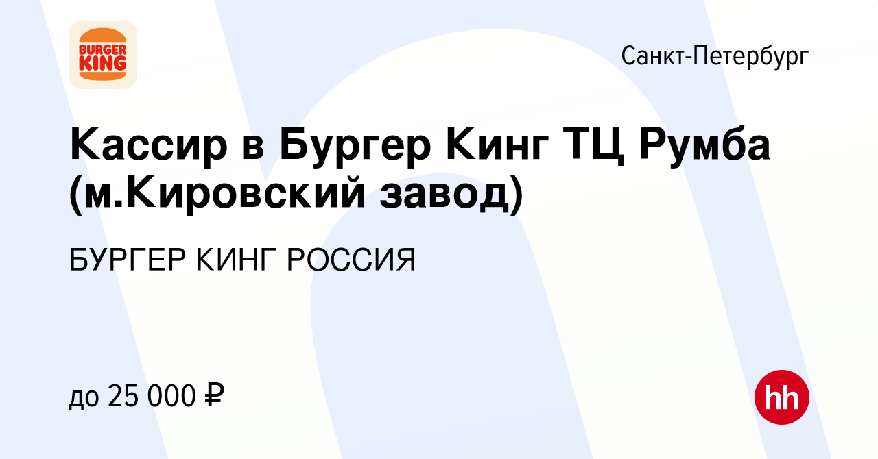 Вакансия Кассир в Бургер Кинг ТЦ Румба (м.Кировский завод) в  Санкт-Петербурге, работа в компании БУРГЕР КИНГ РОССИЯ (вакансия в архиве c  14 декабря 2017)