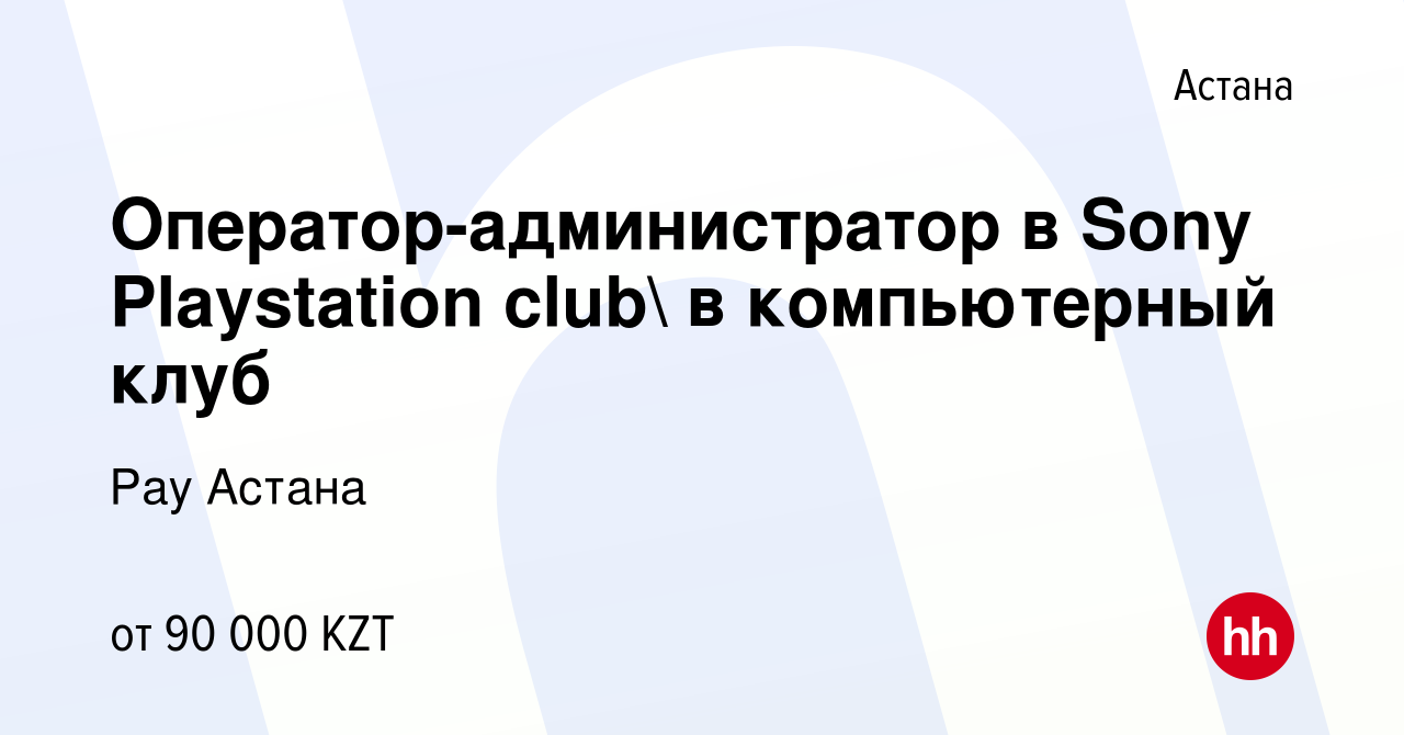 Вакансия Оператор-администратор в Sony Playstation club в компьютерный  клуб в Астане, работа в компании Рау Астана (вакансия в архиве c 17 декабря  2017)