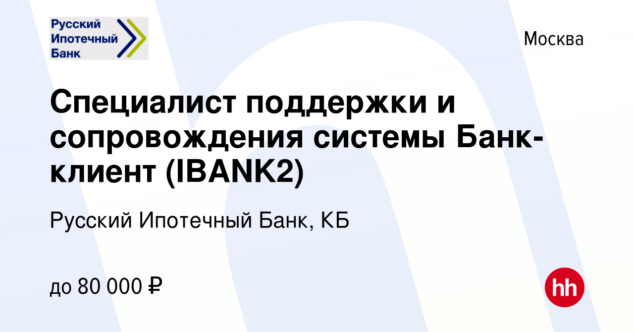 Вакансия Специалист поддержки и сопровождения системы Банк-клиент (IBANK2)  в Москве, работа в компании Русский Ипотечный Банк, КБ (вакансия в архиве c  13 января 2018)