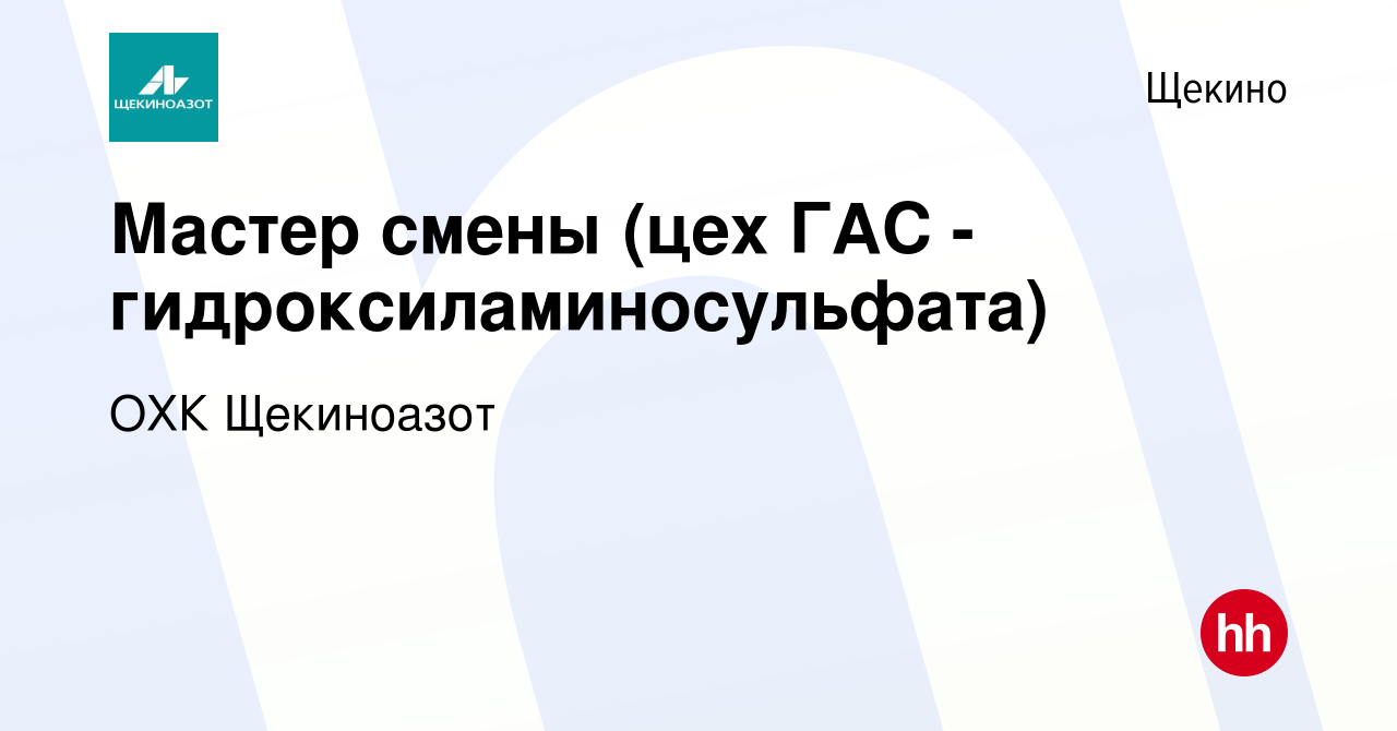 Вакансия Мастер смены (цех ГАС - гидроксиламиносульфата) в Щекино, работа в  компании ОХК Щекиноазот (вакансия в архиве c 22 января 2018)