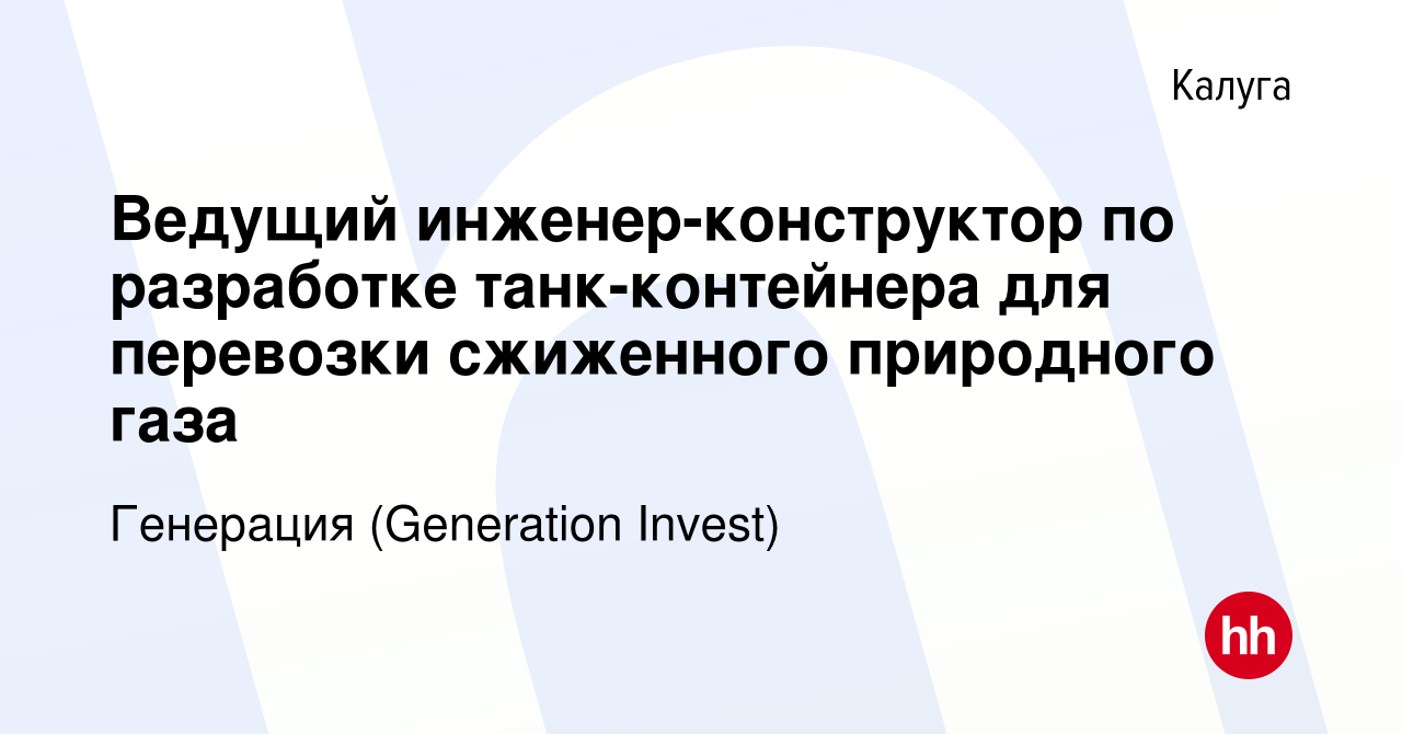 Вакансия Ведущий инженер-конструктор по разработке танк-контейнера для  перевозки сжиженного природного газа в Калуге, работа в компании Генерация  (Generation Invest) (вакансия в архиве c 27 декабря 2017)