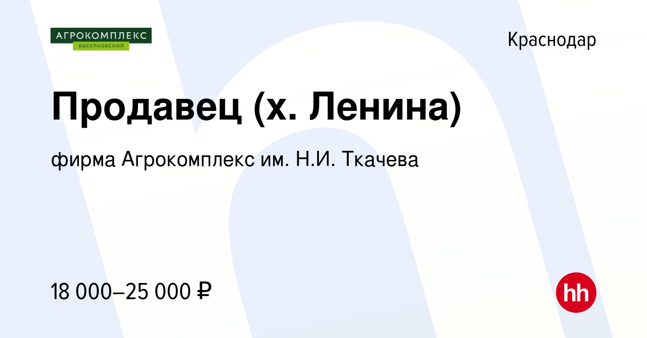 Вакансия Продавец (х. Ленина) в Краснодаре, работа в компании фирма  Агрокомплекс им. Н.И. Ткачева (вакансия в архиве c 29 декабря 2017)