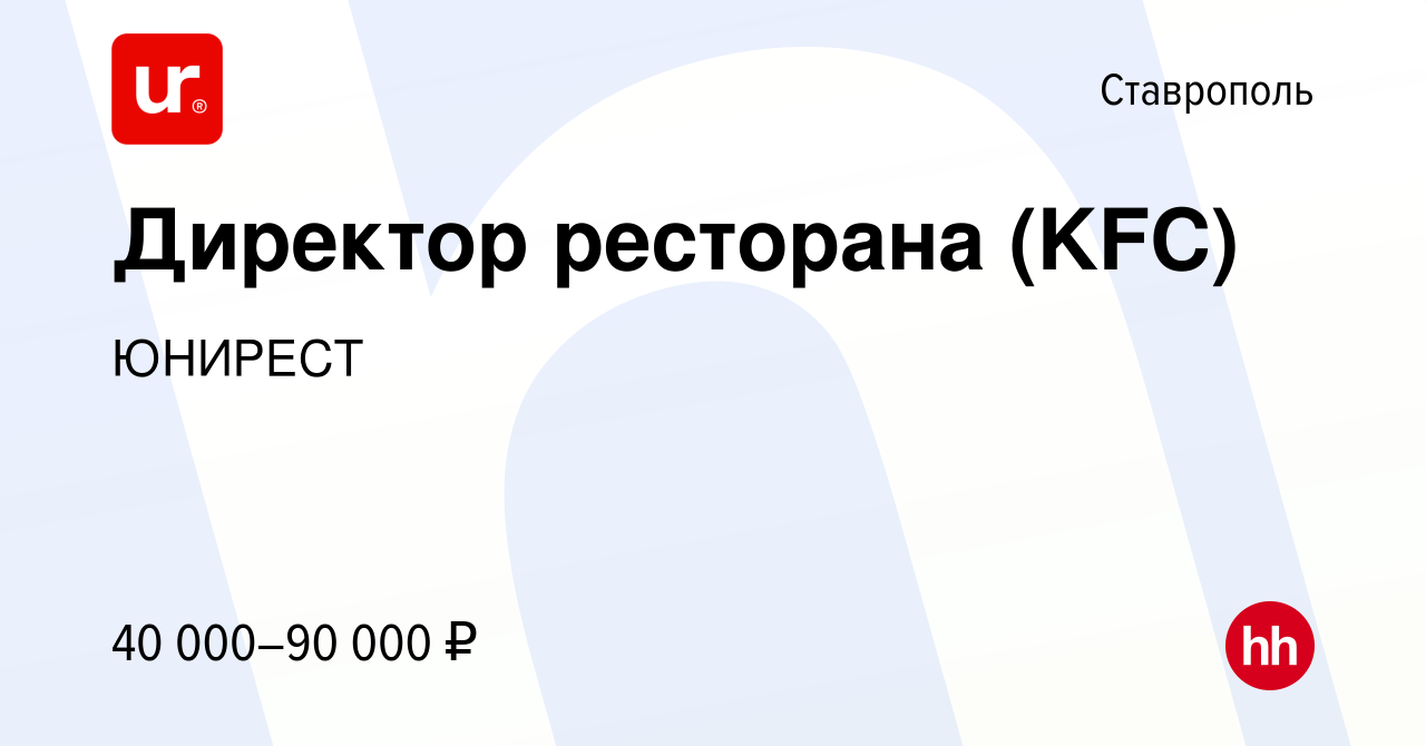 Вакансия Директор ресторана (KFC) в Ставрополе, работа в компании ЮНИРЕСТ  (вакансия в архиве c 24 января 2018)