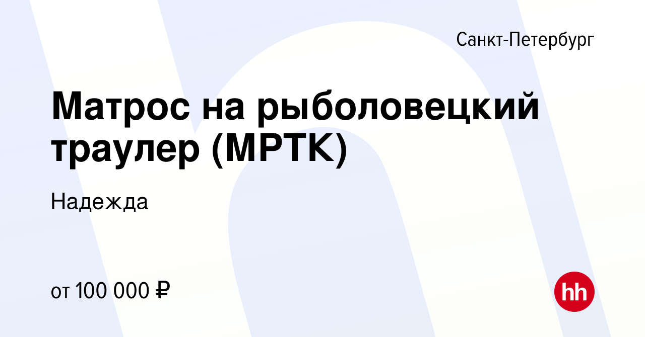 Вакансия Матрос на рыболовецкий траулер (МРТК) в Санкт-Петербурге, работа в  компании Надежда (вакансия в архиве c 11 января 2018)