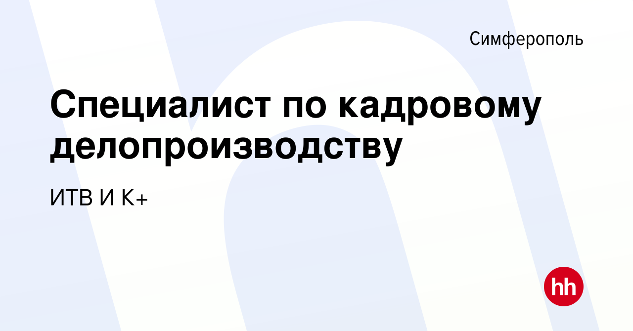 Вакансия Специалист по кадровому делопроизводству в Симферополе, работа в  компании ИТВ И К+ (вакансия в архиве c 30 января 2018)