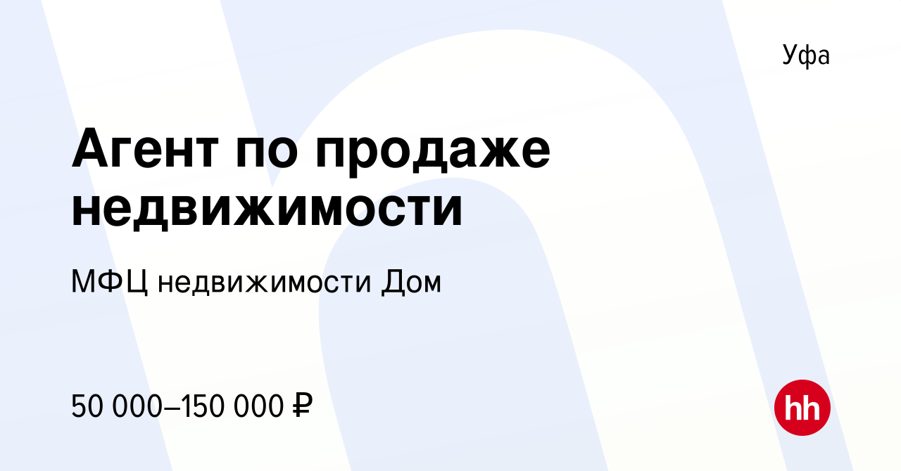 Вакансия Агент по продаже недвижимости в Уфе, работа в компании МФЦ  недвижимости Дом (вакансия в архиве c 28 января 2018)